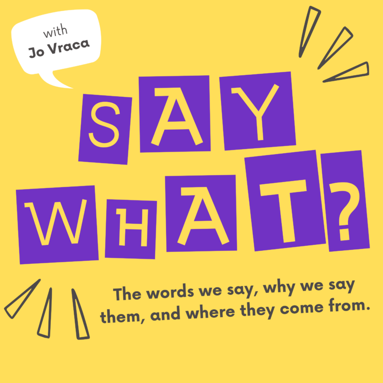 Say What? The Words We Say & Why We Say Them